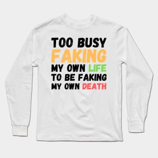 Memes Too Busy Faking My Own Life to Be Faking My Own Death Long Sleeve T-Shirt